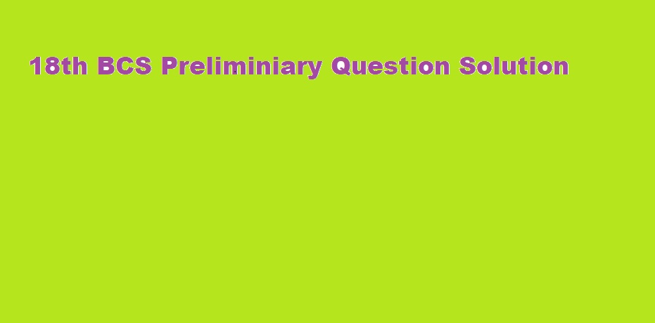 18th BCS Preliminiary Question Solution