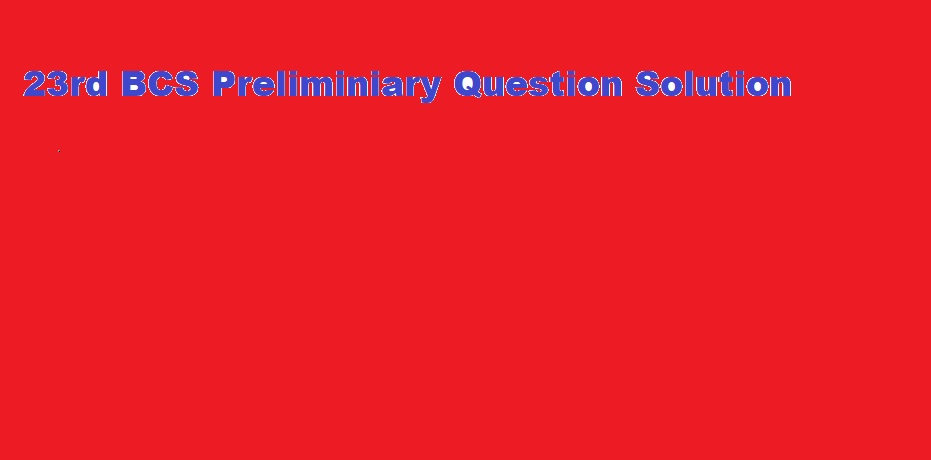 23th BCS Preliminiary Question Solution