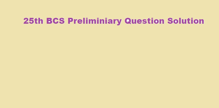 25th BCS Preliminiary Question Solution