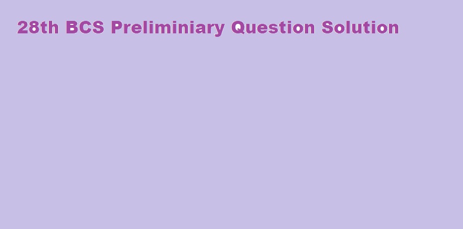 28th BCS Preliminiary Question Solution