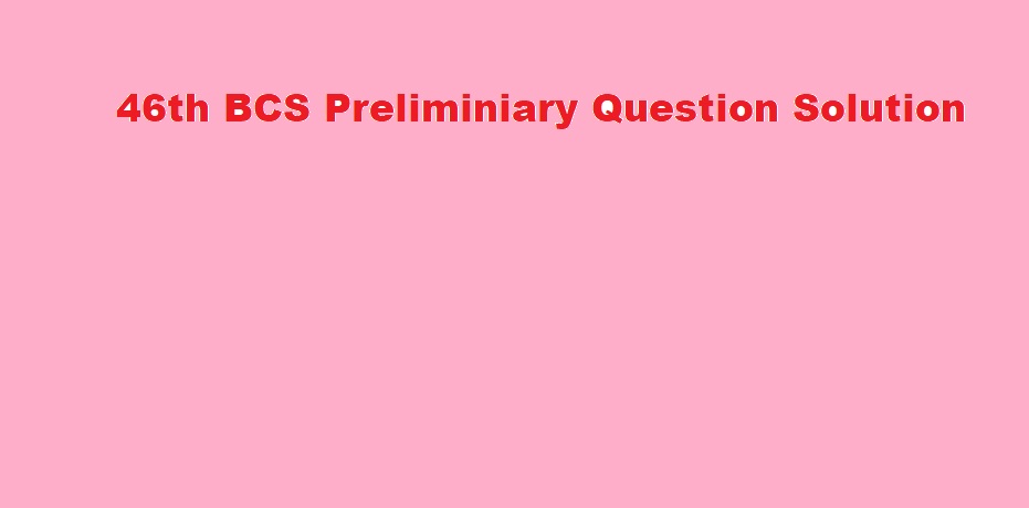 46th BCS Preliminiary Question Solution